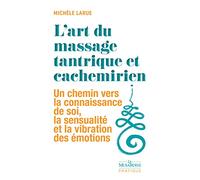 L'art du massage tantrique et cachemirien: Un chemin vers la connaissance de soi, la sensualité et la vibration des émotions
