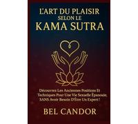 L'ART DU PLAISIR SELON LE KAMA SUTRA: Découvrez les anciennes positions et techniques pour une vie sexuelle épanouie, SANS avoir besoin d'être un expert ! (positions sexuelles)