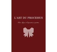 L'ART DU PROCESSUS: Clarté, Sagesse et Organisation au quotidien