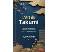 L'Art du Takumi: Maîtriser l'excellence et améliorer ses performances grâce à la sagesse japonaise