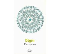 L'art du zen: Instruction au cuisinier zen, Tenzo Kyôkun, suivi de Propos de cuisiniers ; Corps et esprit, La voie du zen d'après le Shôbôgenzô