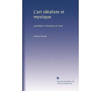 L'art idéaliste et mystique: précédéde la réfutation de Taine