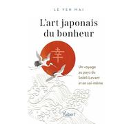 L'Art japonais du bonheur: Voyage au pays du Soleil-Levant et en soi-même