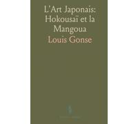 L'Art Japonais: Hokousaï et la Mangoua: Une introduction visuelle aux maîtres de l’estampe, leurs séries et leurs techniques