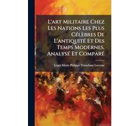 L'art Militaire Chez Les Nations Les Plus CÃ(c)lèbres De L'antiquitÃ(c) Et Des Temps Modernes, AnalysÃ(c) Et ComparÃ(c)
