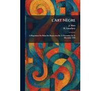 l'Art Nègre: A l'Exposition Du Palais Des Beaux-Arts Du 15 Novembre Au 31 DÃ(c)cembre 1930