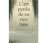L'art perdu de ne rien faire: Pourquoi nous ne savons plus nous ennuyer et comment retrouver notre créativité à l’ère de la distraction