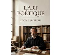 L'Art poétique: Une exploration des règles et des principes pour créer une poésie de qualité, agréable et instructive.