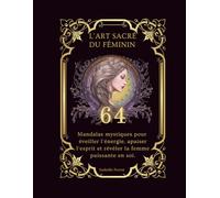 L'art sacré du féminin-Mandalas et symboles à colorier pour se reconnecter à soi: 64 mandalas pour apaiser le stress et éveiller votre énergie féminine