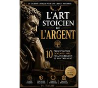 L'ART stoïcien DE L'ARGENT: 10 PRINCIPES POUR DEVENIR LIBRE FINANCIÈREMENT ET MENTALEMENT (Collection Stoïcienne Moderne)