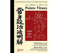 L'art sublime et ultime des points vitaux: Kyûshô, points vitaux, dim mak, touches mortelles, dim hsueh, touches poison