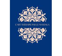 L'ART THÉRAPIE PAR LE MANDALA: Mandalas de 80 pages pour vos rituel quotidien de détente
