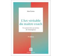 L'art véritable du maître coach: Un savoir-être au service de l'émergence