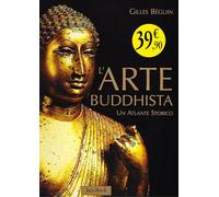 L'arte buddhista. Un atlante storico. Ediz. illustrata