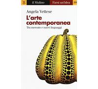 L'arte contemporanea. Tra mercato e nuovi linguaggi (Farsi un'idea)