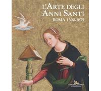 L'arte degli Anni Santi. Roma 1300-1875 (Arti visive, architettura e urbanistica)
