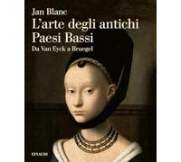 L'arte degli antichi Paesi Bassi. Da Van Eyck a Bruegel (Grandi opere)