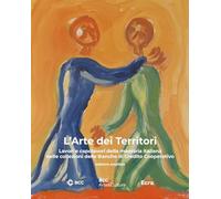 L'arte dei territori. Lavori e capolavori della maestria italiana nelle collezioni delle Banche di Credito Cooperativo (Fuori collana)