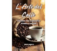 L'arte del caffè: Viaggio tra curiosità, storia e sapori