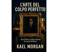 L'arte del colpo perfetto: Una truffa a Londra, firmata da menti brillanti (Furti d’Ingegno)