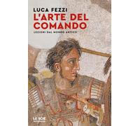 L'arte del comando. Lezioni dal mondo antico (Le scie. Nuova serie)