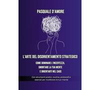 L'arte del disorientamento strategico. Come dominare l'incertezza, smontare la tua mente e orientarti nel caos