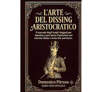 L'Arte del Dissing Aristocratico: Il manuale degli insulti eleganti per mandare a quel paese il prossimo con estrema senza dire parolacce