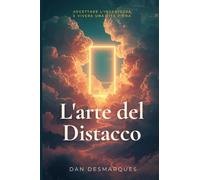 L'arte del Distacco: Accettare L'incertezza e Vivere Una Vita Piena