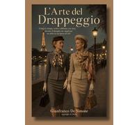 L'Arte del Drappeggio: Come la sciarpa, scelta e abbinata con cura, diventa il dettaglio che trasforma un abito in un'opera di stile (Stile, Storia e Società)
