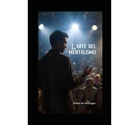 L'arte del mentalismo Segreti e tecniche svelati