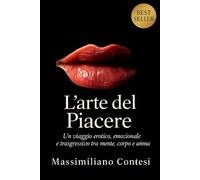 L'Arte del Piacere: Un viaggio erotico, emozionale e trasgressivo tra mente, corpo e anima