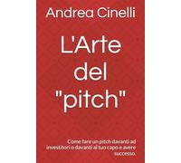 L'Arte del "pitch": : Come fare un pitch davanti ad investitori o davanti al tuo capo e avere successo.: 4 (Come fare Venture Building)