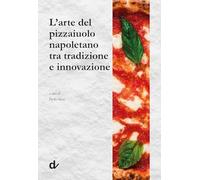 L'arte del pizzaiuolo napoletano tra tradizione e innovazione