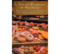 L'Arte Del Preparato In Macelleria: Ricette, tecniche e calcolo del food cost per la macelleria da supermercato (LA GDO IN PILLOLE)
