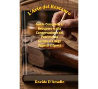 L'Arte del Restauro: Guida Completa al Recupero e alla Conservazione del Patrimonio Artistico e degli Oggetti d'Epoca