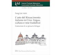 L'arte del rinascimento italiano in Cina: lingua, cultura e rese traduttive. Costruzione di un glossario bilingue (Lingue culture mediazioni. Languages cultures mediation)
