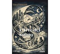 L'arte del Sogno: Metodo originale per sviluppare sogni lucidi e consapevolezza : i Diari. (LA VIA DEL SOGNO. Diari dei sogni, lucidità onirica e consapevolezza)