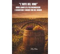 "L'ARTE DEL VINO": GUIDA COMPLETA PER RICONOSCE E DEGUSTARE I GRANDI VINI DEL MONDO