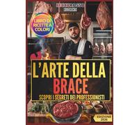 L'Arte della Brace - Becco Rosso Guida Completa BBQ: Ricette di barbecue e grigliata italiana: manzo dry aged, frollatura, tagli, marinature, salse ... professionali per cucinare alla brace a casa