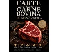 L'ARTE DELLA CARNE BOVINA: DALL'ALLEVAMENTO ALLA FROLLATURA: LA GUIDA COMPLETA DEL MACELLAIO MODERNO (Il mondo della carne)