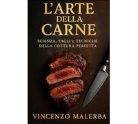 L'arte della carne. Scienza, tagli e tecniche della cottura perfetta