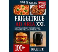 L'Arte della Friggitrice ad Aria Semplicità, gusto e benessere in ogni ricetta: Piatti dorati e irresistibili, senza olio e senza sensi di colpa