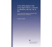 L'arte della legatura alla corte degli Estensi, a Ferrara e a Modena, dal sec. XV al XIX: col catalogo delle legature pregevoli della Biblioteca Estense di Modena