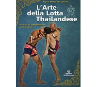 L'arte della lotta thailandese. Tecniche di combattimento corpo a corpo (Arti marziali)