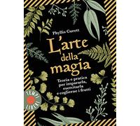 L'arte della magia. Teoria e pratica per impararla, esercitarla e coglierne i frutti (Tempi liberi)
