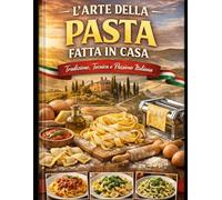 L'Arte della Pasta fatta in casa: Tradizione, Tecnica e Passione Italiana