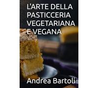 L'ARTE DELLA PASTICCERIA VEGETARIANA E VEGANA