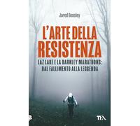 L'arte della resistenza. Laz Lake e la Barkley Marathons: dal fallimento alla leggenda (TEA Varia)