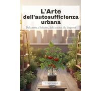 L'arte dell'autosufficienza urbana: Dalla terra al balcone, dalla cucina alla dispensa