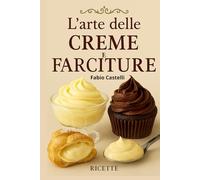 L'arte delle creme e farciture: Origini, tecniche e creatività nella pasticceria moderna: 2 (La mia Pasticcioneria)